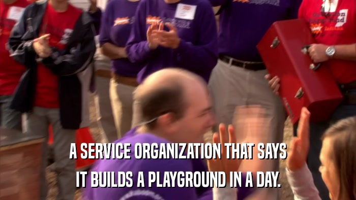 A SERVICE ORGANIZATION THAT SAYS IT BUILDS A PLAYGROUND IN A DAY. 