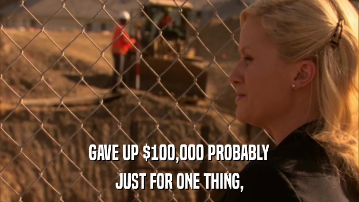 GAVE UP $100,000 PROBABLY JUST FOR ONE THING, 