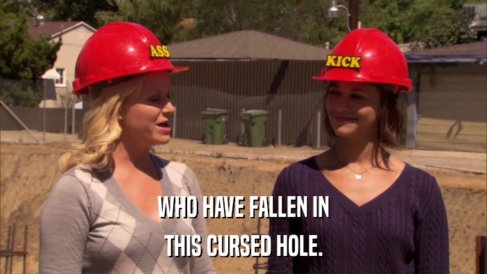 WHO HAVE FALLEN IN THIS CURSED HOLE. 
