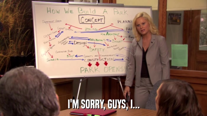 I'M SORRY, GUYS, I...  