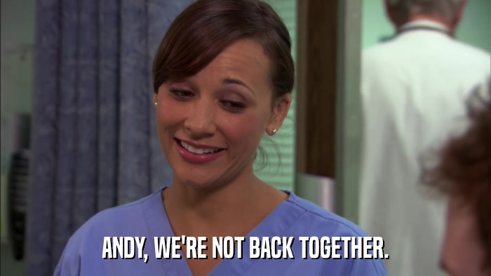 ANDY, WE'RE NOT BACK TOGETHER.  