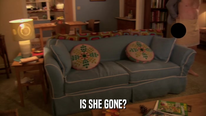 IS SHE GONE?  