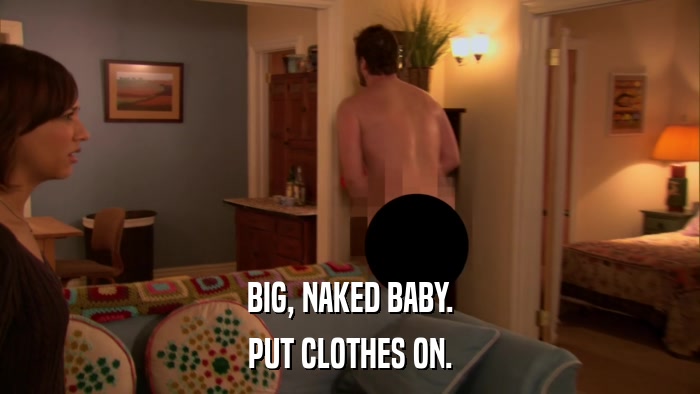 BIG, NAKED BABY. PUT CLOTHES ON. 