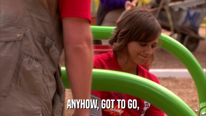 ANYHOW, GOT TO GO,  