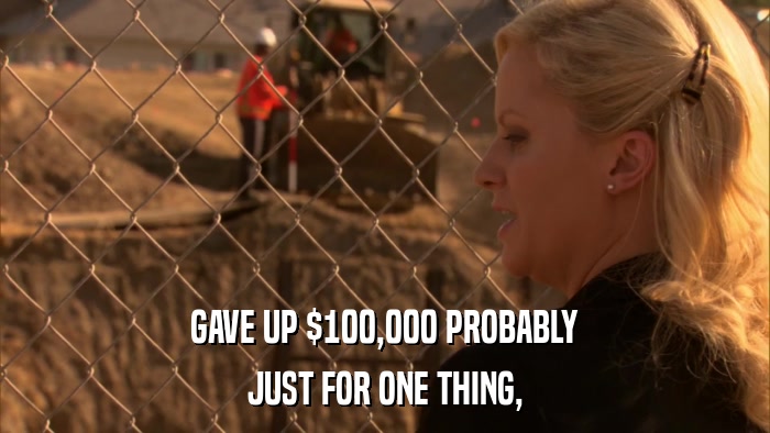 GAVE UP $100,000 PROBABLY JUST FOR ONE THING, 