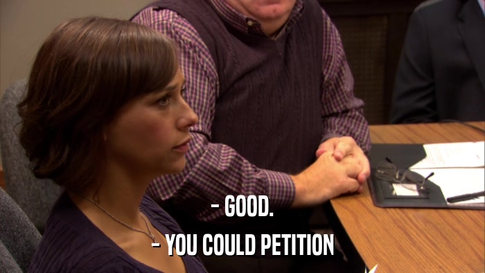 - GOOD. - YOU COULD PETITION 