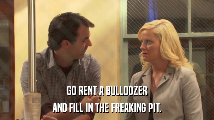 GO RENT A BULLDOZER AND FILL IN THE FREAKING PIT. 