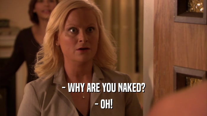 - WHY ARE YOU NAKED? - OH! 