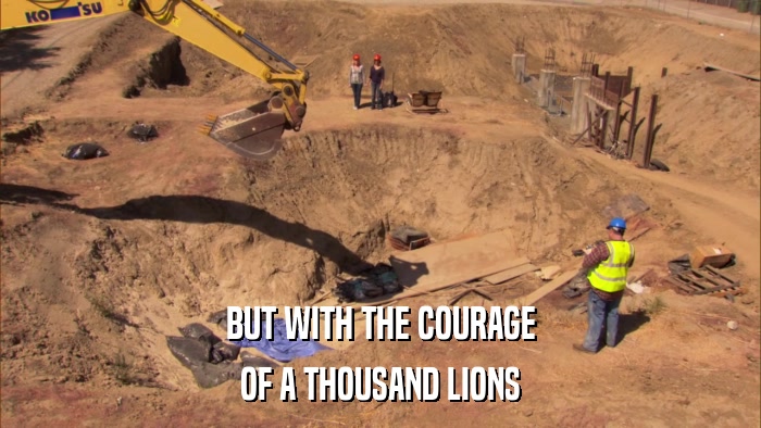 BUT WITH THE COURAGE OF A THOUSAND LIONS 