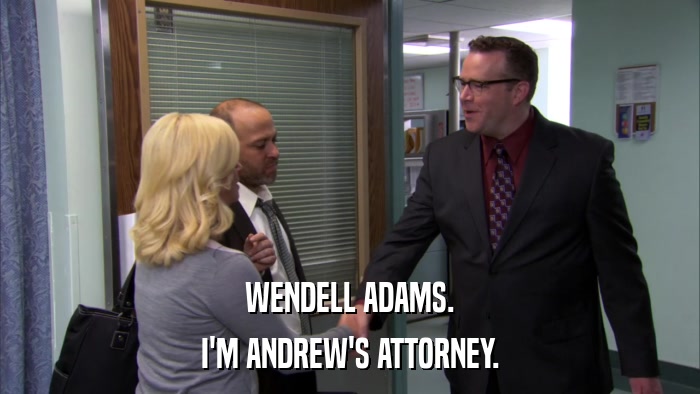 WENDELL ADAMS. I'M ANDREW'S ATTORNEY. 