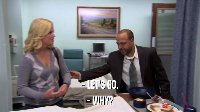- LET'S GO. - WHY? 
