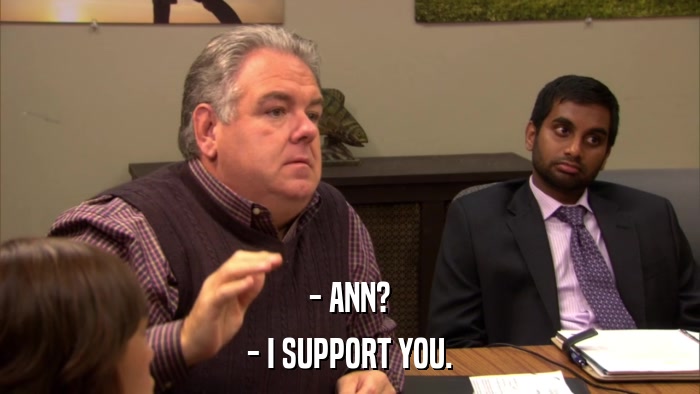 - ANN? - I SUPPORT YOU. 