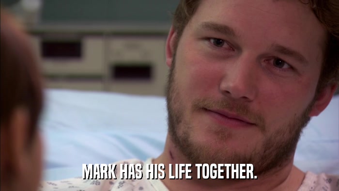 MARK HAS HIS LIFE TOGETHER.  