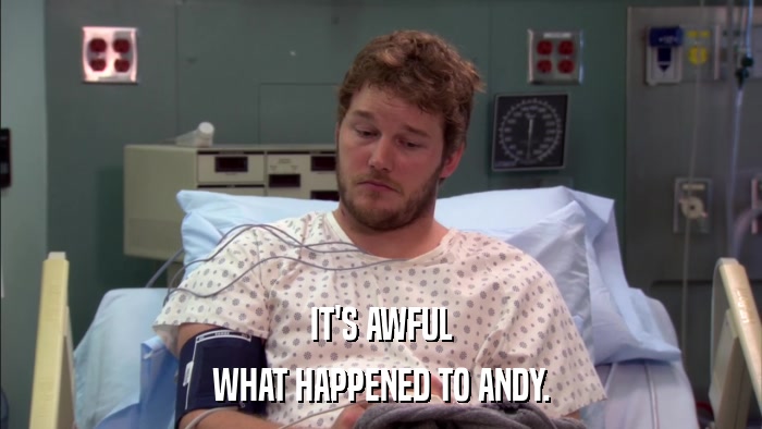 IT'S AWFUL WHAT HAPPENED TO ANDY. 