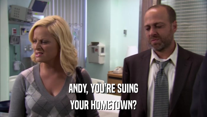 ANDY, YOU'RE SUING YOUR HOMETOWN? 