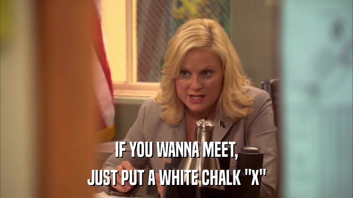 IF YOU WANNA MEET, JUST PUT A WHITE CHALK 