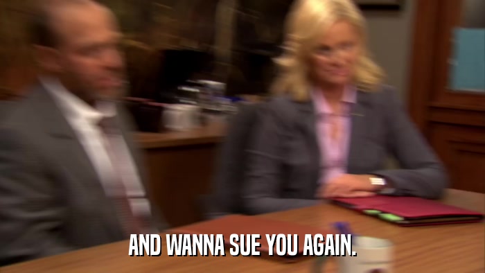 AND WANNA SUE YOU AGAIN.  