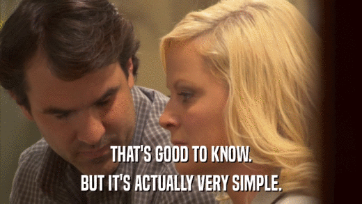 THAT'S GOOD TO KNOW. BUT IT'S ACTUALLY VERY SIMPLE. 