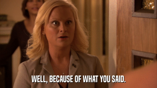 WELL, BECAUSE OF WHAT YOU SAID.  