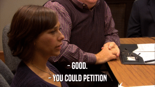 - GOOD. - YOU COULD PETITION 
