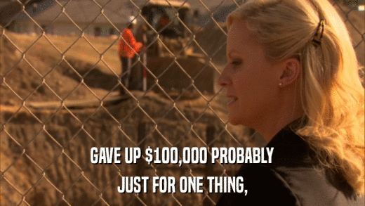 GAVE UP $100,000 PROBABLY JUST FOR ONE THING, 