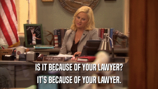 IS IT BECAUSE OF YOUR LAWYER? IT'S BECAUSE OF YOUR LAWYER. 