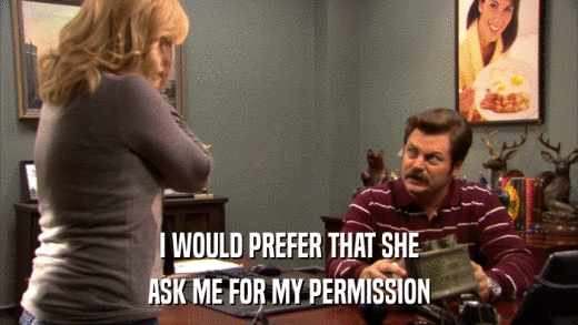 I WOULD PREFER THAT SHE ASK ME FOR MY PERMISSION 