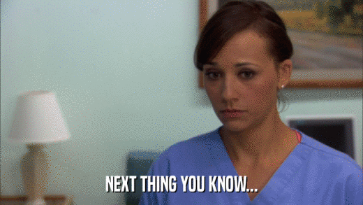NEXT THING YOU KNOW...  
