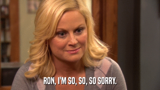 RON, I'M SO, SO, SO SORRY.  