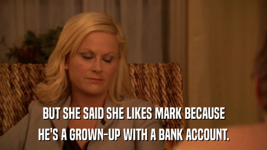 BUT SHE SAID SHE LIKES MARK BECAUSE HE'S A GROWN-UP WITH A BANK ACCOUNT. 