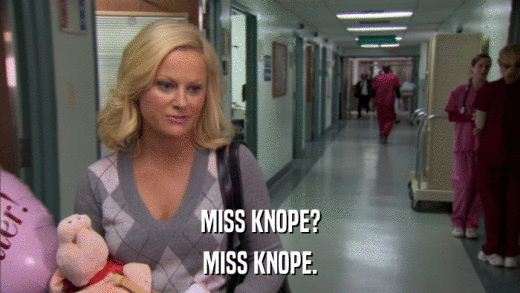 MISS KNOPE? MISS KNOPE. 