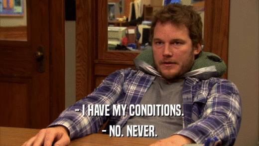 - I HAVE MY CONDITIONS. - NO. NEVER. 