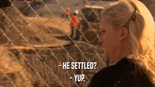 - HE SETTLED? - YUP. 