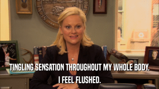 TINGLING SENSATION THROUGHOUT MY WHOLE BODY. I FEEL FLUSHED. 