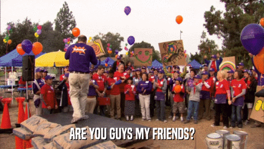 ARE YOU GUYS MY FRIENDS?  