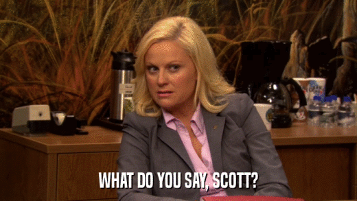 WHAT DO YOU SAY, SCOTT?  