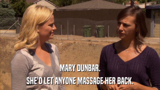 MARY DUNBAR. SHE'D LET ANYONE MASSAGE HER BACK. 