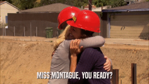 MISS MONTAGUE, YOU READY?  