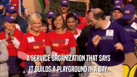 A SERVICE ORGANIZATION THAT SAYS IT BUILDS A PLAYGROUND IN A DAY. 
