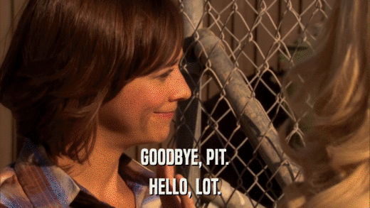 GOODBYE, PIT. HELLO, LOT. 
