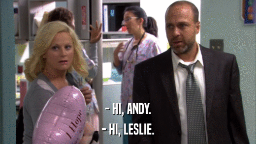 - HI, ANDY. - HI, LESLIE. 