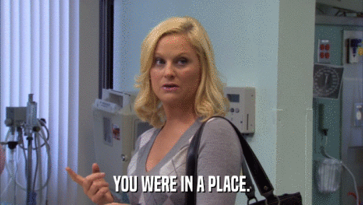 YOU WERE IN A PLACE.  