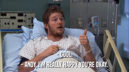 - COOL. - ANDY, I'M REALLY HAPPY YOU'RE OKAY. 