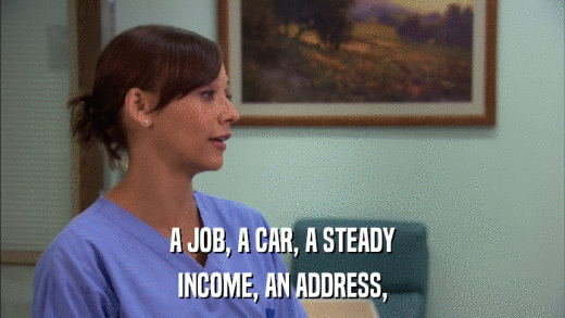 A JOB, A CAR, A STEADY INCOME, AN ADDRESS, 