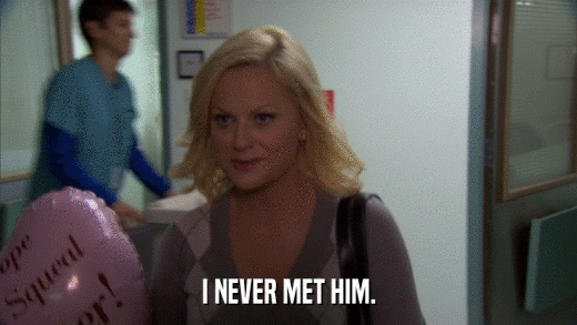 I NEVER MET HIM.  