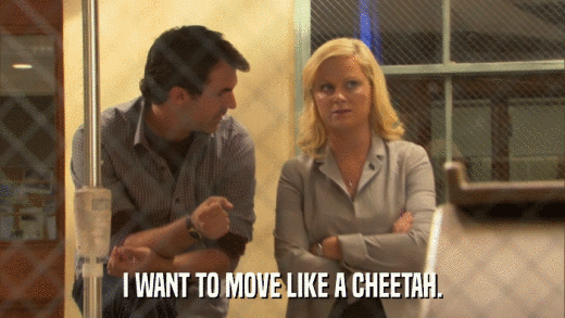 I WANT TO MOVE LIKE A CHEETAH.  