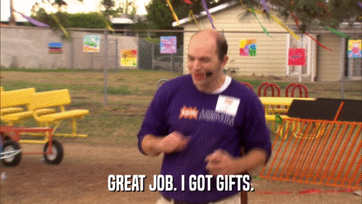 GREAT JOB. I GOT GIFTS.  