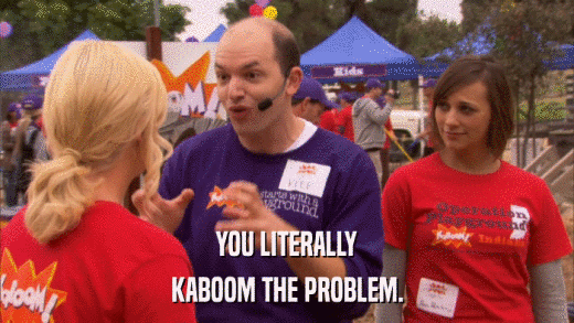 YOU LITERALLY KABOOM THE PROBLEM. 