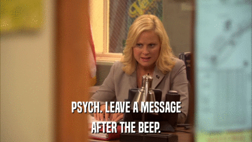 PSYCH. LEAVE A MESSAGE AFTER THE BEEP. 