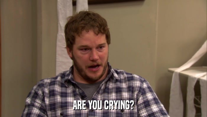 ARE YOU CRYING?  